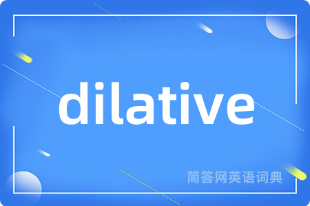 dilative是什么意思,dilative的中文翻译 dilative