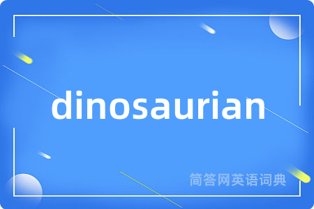 dinosaurian是什么意思,dinosaurian的中文翻译 dinosaurian