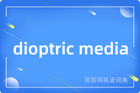 dioptric media是什么意思,dioptric media的中文翻译 dioptric media