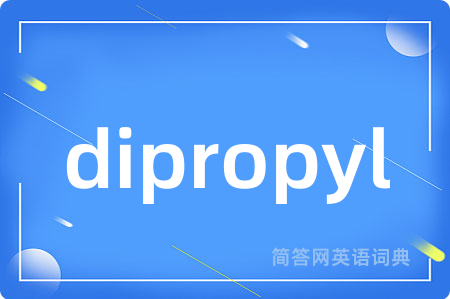 dipropyl是什么意思,dipropyl的中文翻译 dipropyl