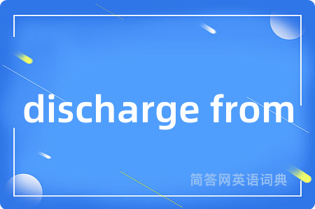 discharge from是什么意思,discharge from的中文翻译 discharge from