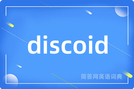 discoid是什么意思,discoid的中文翻译 discoid