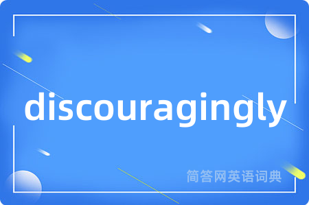 discouragingly