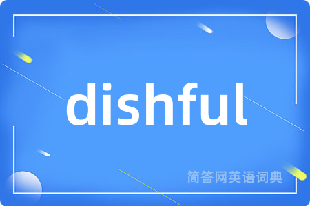 dishful是什么意思,dishful的中文翻译 dishful
