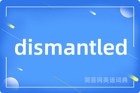 dismantled