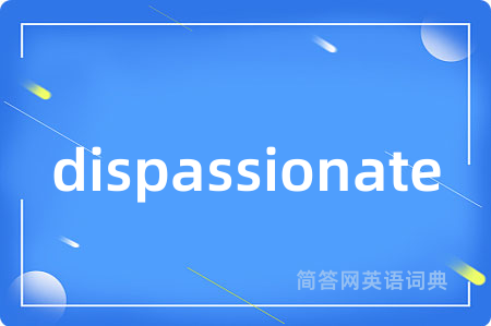 dispassionate是什么意思,dispassionate的中文翻译 dispassionate