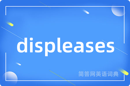displeases是什么意思,displeases的中文翻译 displeases