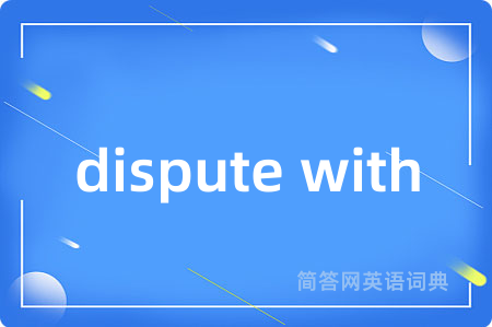 dispute with是什么意思,dispute with的中文翻译 dispute with