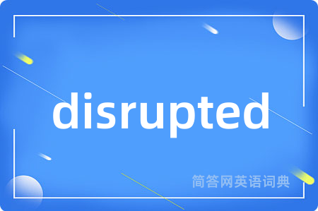 disrupted