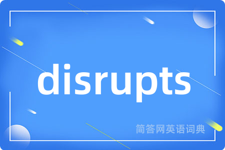 disrupts