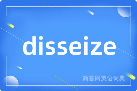 disseize是什么意思,disseize的中文翻译 disseize