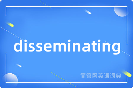 disseminating是什么意思,disseminating的中文翻译 disseminating