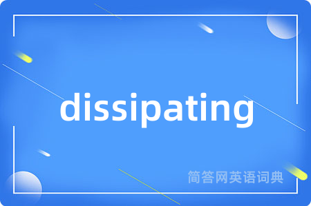 dissipating