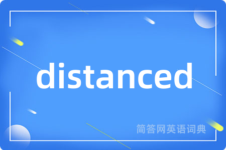 distanced是什么意思,distanced的中文翻译 distanced