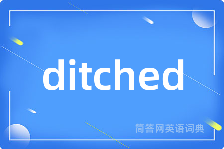 ditched是什么意思,ditched的中文翻译 ditched
