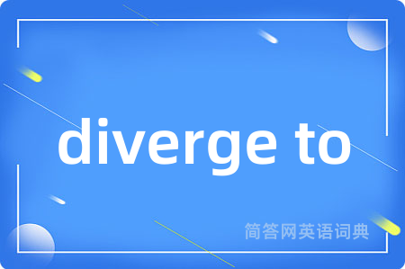 diverge to是什么意思,diverge to的中文翻译 diverge to