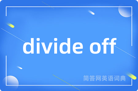 divide off是什么意思,divide off的中文翻译 divide off
