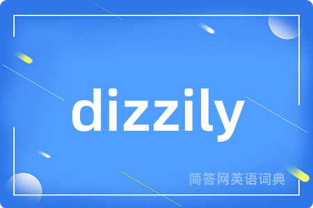 dizzily是什么意思,dizzily的中文翻译 dizzily