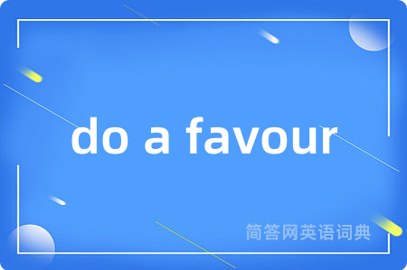 do a favour是什么意思,do a favour的中文翻译 do a favour