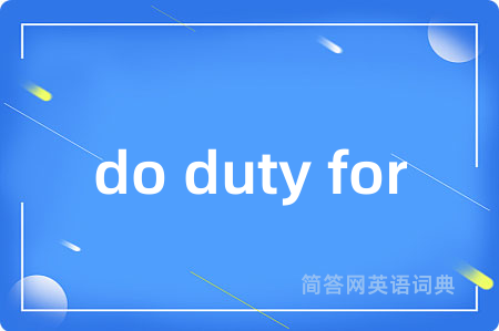 do duty for是什么意思,do duty for的中文翻译 do duty for
