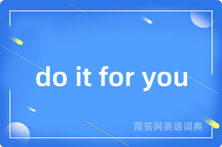 do it for you