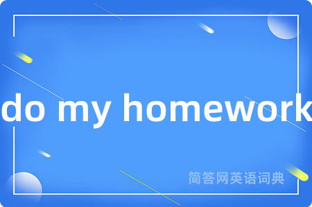 do my homework是什么意思,do my homework的中文翻译 do my homework