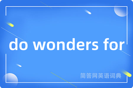 do wonders for