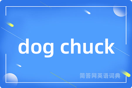 dog chuck是什么意思,dog chuck的中文翻译 dog chuck