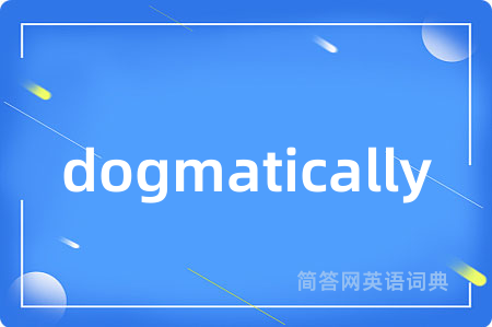 dogmatically