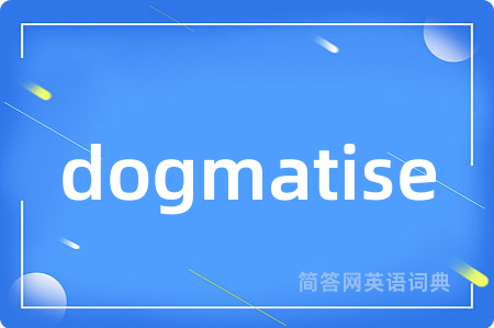 dogmatise
