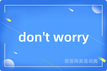 don't worry是什么意思,don't worry的中文翻译 don't worry