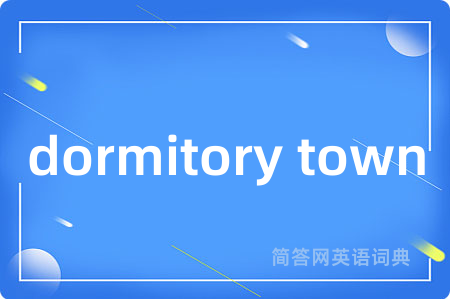dormitory town是什么意思,dormitory town的中文翻译 dormitory town