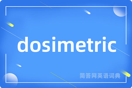 dosimetric是什么意思,dosimetric的中文翻译 dosimetric