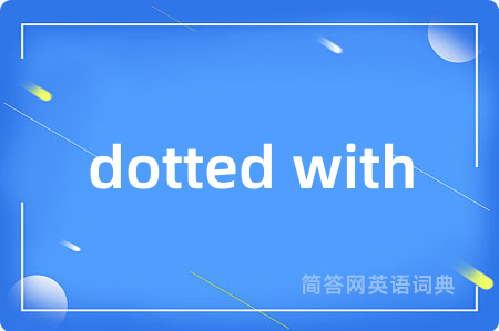 dotted with是什么意思,dotted with的中文翻译 dotted with