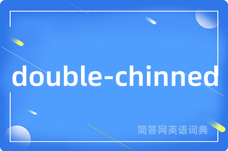 double-chinned是什么意思,double-chinned的中文翻译 double-chinned