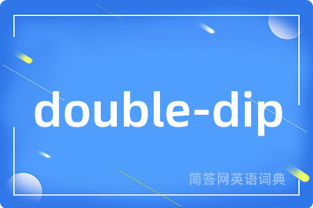 double-dip是什么意思,double-dip的中文翻译 double-dip
