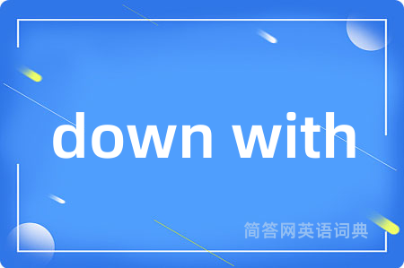 down with是什么意思,down with的中文翻译 down with