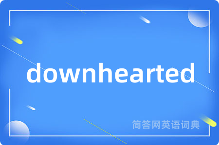 downhearted
