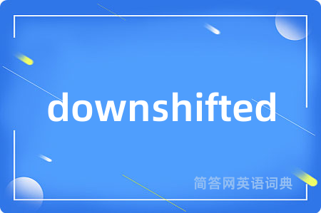 downshifted