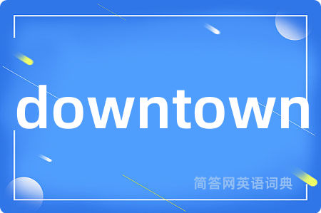 downtown是什么意思,downtown的中文翻译 downtown