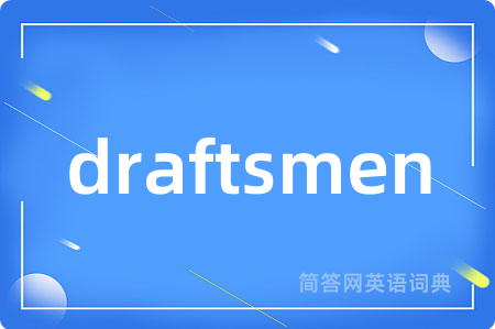 draftsmen是什么意思,draftsmen的中文翻译 draftsmen