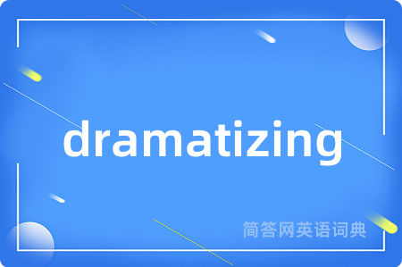 dramatizing