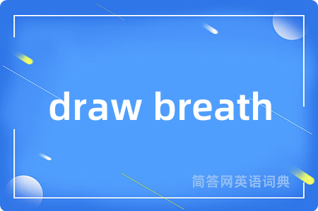 draw breath是什么意思,draw breath的中文翻译 draw breath