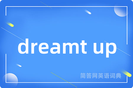 dreamt up是什么意思,dreamt up的中文翻译 dreamt up