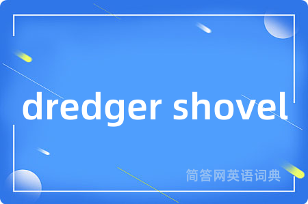 dredger shovel是什么意思,dredger shovel的中文翻译 dredger shovel