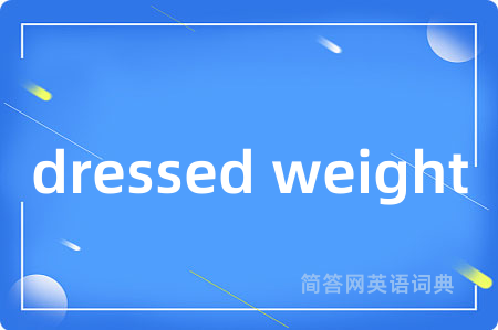 dressed weight是什么意思,dressed weight的中文翻译 dressed weight
