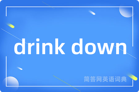 drink down是什么意思,drink down的中文翻译 drink down