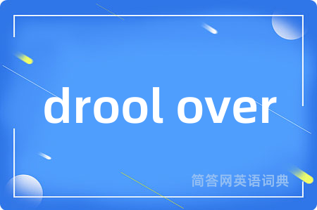 drool over是什么意思,drool over的中文翻译 drool over