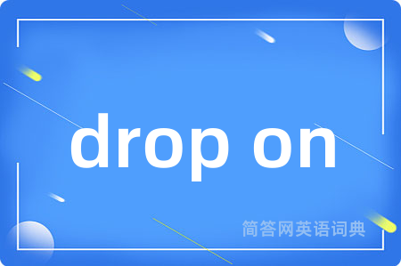 drop on