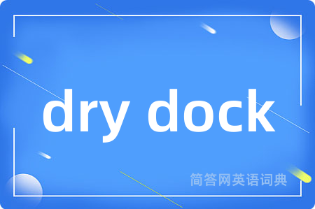 dry dock是什么意思,dry dock的中文翻译 dry dock